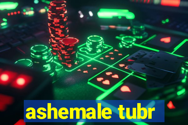 ashemale tubr